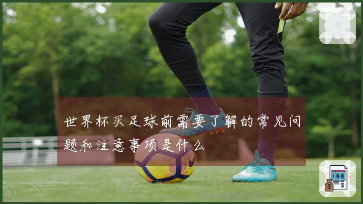 世界杯买足球前需要了解的常见问题和注意事项是什么