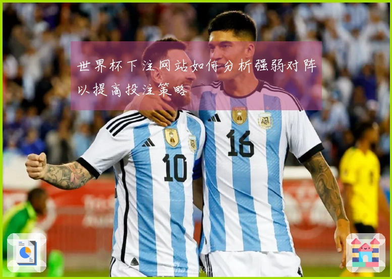 世界杯下注网站如何分析强弱对阵以提高投注策略